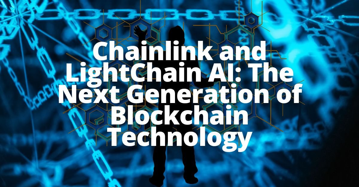 Chainlink and LightChain AI: The Next Generation of Blockchain Technology