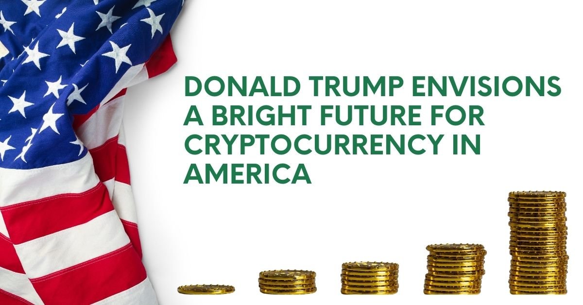 Donald Trump Envisions a Bright Future for Cryptocurrency in America