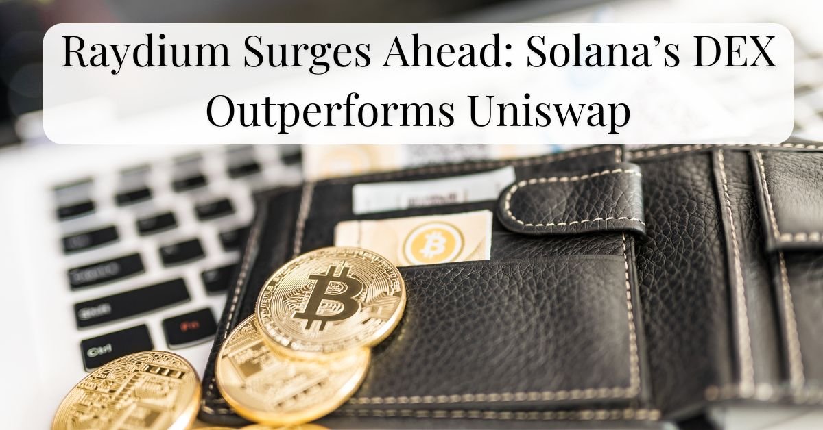 Raydium Surges Ahead: Solana’s DEX Outperforms Uniswap