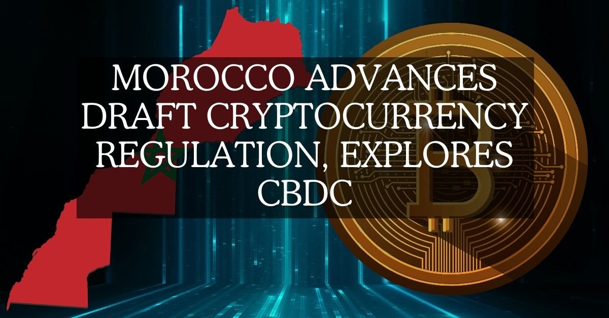 Morocco advances draft cryptocurrency regulation, explores CBDC