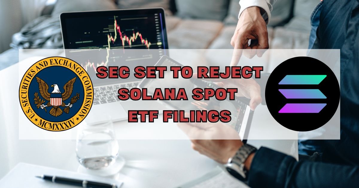 SEC Set to Reject Solana Spot ETF Filings, Raising Concerns Among Investors