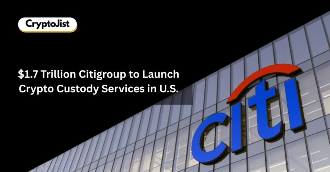 $1.7 Trillion Citigroup to Launch Crypto Custody Services in U.S.