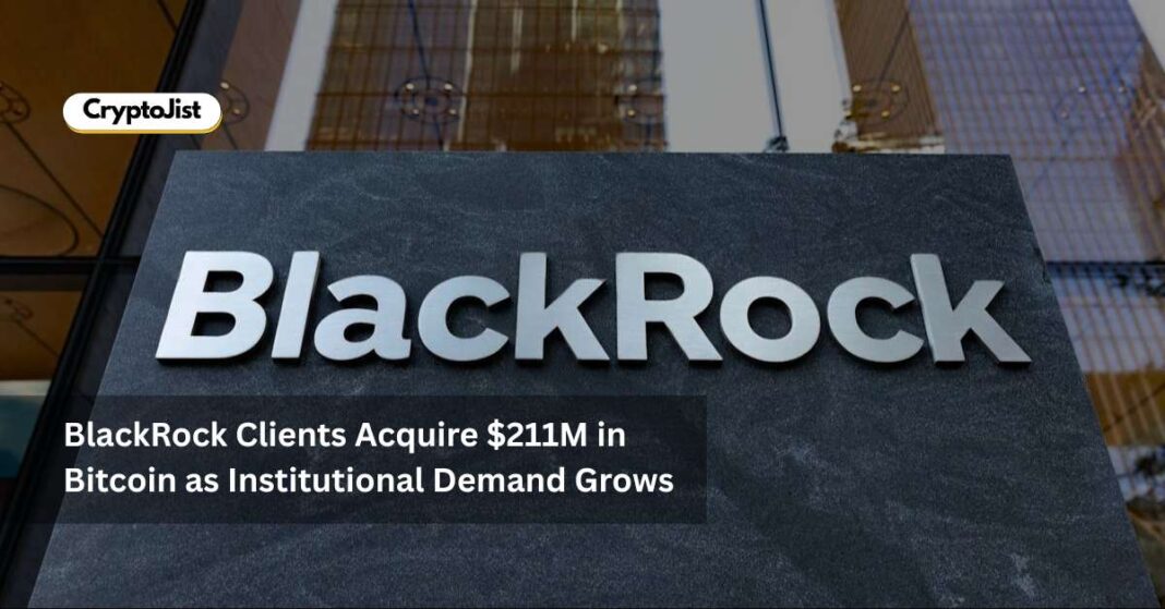 BlackRock Clients Acquire $211M in Bitcoin as Institutional Demand Grows