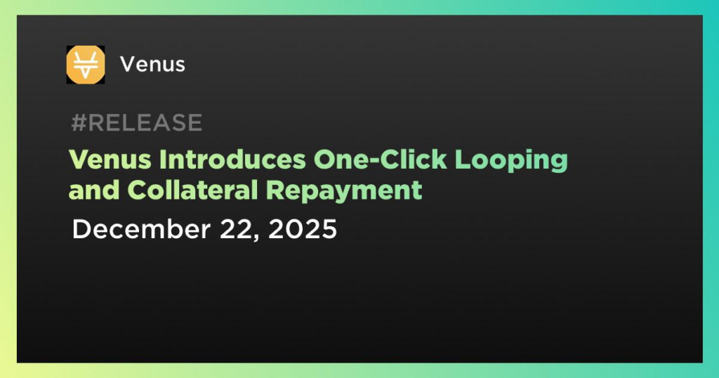 Venus Protocol Enhances DeFi Lending with One-Click Looping and Repayment